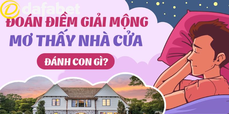 Mơ Thấy Nhà Cửa Hên Hay Xui? Đánh Con Gì Trúng Đặc Biệt? 3 Con số may mắn nên thử khi ngủ mơ thấy nhà cửa
