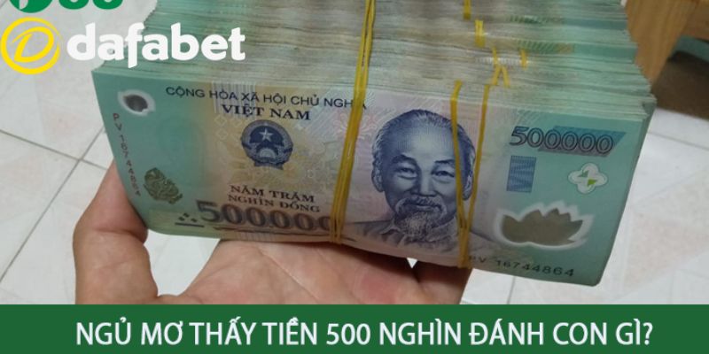 Đánh con gì hôm sau nếu hình ảnh 500 nghìn xuất hiện trong mơ