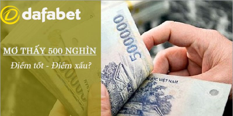 Giải mã các giấc mơ thấy tiền 500 nghìn khác
